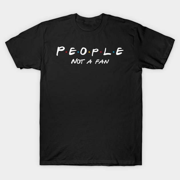 People Not A Fan T-Shirt by Milasneeze